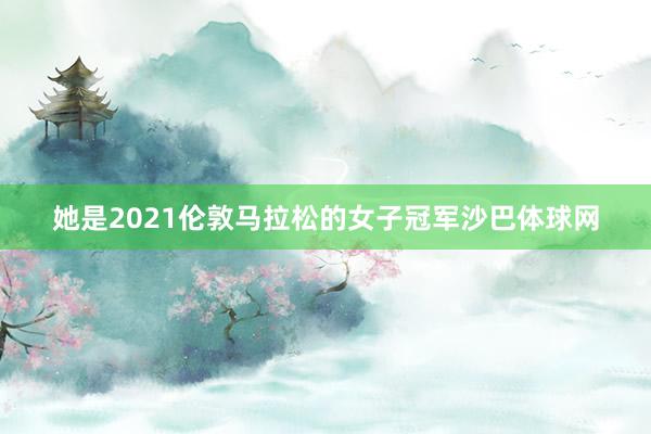 她是2021伦敦马拉松的女子冠军沙巴体球网