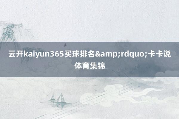 云开kaiyun365买球排名&rdquo;卡卡说体育集锦