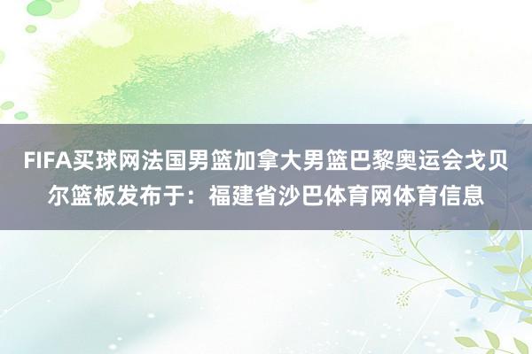 FIFA买球网法国男篮加拿大男篮巴黎奥运会戈贝尔篮板发布于：福建省沙巴体育网体育信息