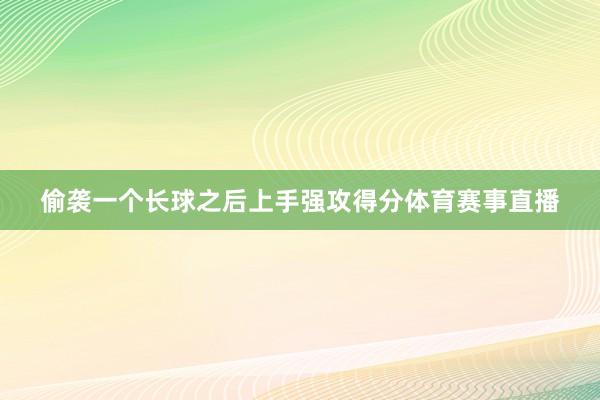 偷袭一个长球之后上手强攻得分体育赛事直播