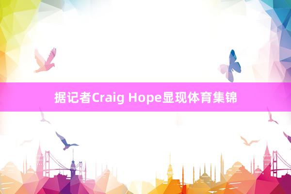 据记者Craig Hope显现体育集锦