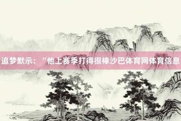 追梦默示：“他上赛季打得很棒沙巴体育网体育信息